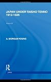 RLE: Japan Mini-Set B: History (34 vols): Japan Under Taisho Tenno: 1912-1926 (Routledge Library Editions) (Volume 33)