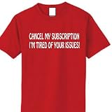 Cancel My Subscription, I'm Tired of Your Issues. Funny Unisex Custom T-shirt