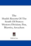 The Health Resorts Of The South Of France: Western Division; Pau, Biarritz, Arcachon