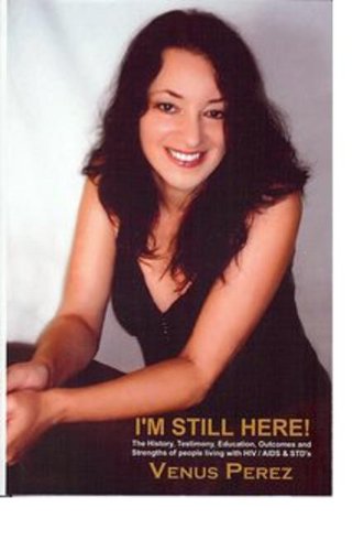 I'm Still Here 2nd edition-The History, Testimony, Education, Outcomes, and Strengths of People Living with HIV/AIDS & STDs