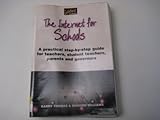 The Internet for schools : a practical step-by-step guide for teachers, parents and governors