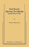 Fresh Brewed Tales from the Coffee Bar: (Eleven One-Act Plays)-