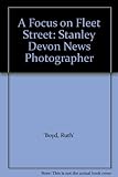 A focus on Fleet Street, Stanley Devon : news photographer