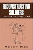 Reconstructing Soldiers: An Occupational Therapist in WWI