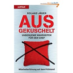 Ausgekuschelt: Unbequeme Wahrheiten f�r den Chef - Mitarbeiterf�hrung auf dem Pr�fstand
