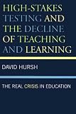 High-Stakes Testing and the Decline of Teaching and Learning: The Real Crisis in Education (Critical Education Policy and Politics)