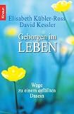 Geborgen im Leben: Wege zu einem erf&uuml;llten Dasein - Elisabeth K&uuml;bler-Ross, David Kessler