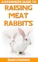 Beginners Guide to Raising Meat Rabbits