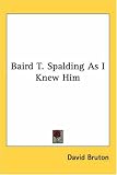 Baird T. Spalding As I Knew Him