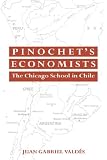 Pinochet s Economists: The Chicago School of Economics in Chile (Historical Perspectives on Modern Economics)