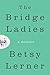 The Bridge Ladies: A Memoir by Betsy Lerner