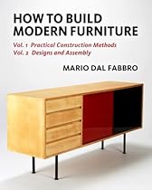 How to Build Modern Furniture: Vol. 1: Practical Construction Methods, Vol. 2: Designs and Assembly How to Build Modern Furniture: Vol. 1: Practical Construction Methods, Vol. 2: Designs and Assembly
