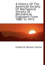 A History Of The American Society Of Mechanical Society Of Mechanical Engineers From 1880 To 1915