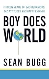 Boy Does World: Fifteen Years of Bad Behaviors, Bad Attitudes, and Happy Endings