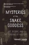 Mysteries of the Snake Goddess: Art, Desire, and the Forging of History