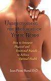 Understanding the Messages of Your Body: How to Interpret Physical and Emotional Signals to Achieve Optimal Health