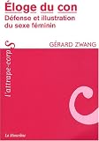 Eloge du con : D�fense et illustration du sexe f�minin