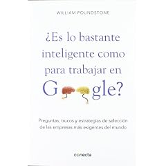 William Poundstone – ¿Es lo bastante inteligente para trabajar en Google? Preguntas, trucos y estrategias de selección de las empresas más exigentes del mundo