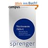 Vertrauen führt: Worauf es im Unternehmen wirklich ankommt Vertrauen führt: Worauf es im Unternehmen wirklich ankommt
