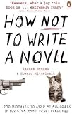 How NOT to Write a Novel: 200 Mistakes to avoid at All Costs if You Ever Want to Get Published