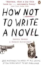 How NOT to Write a Novel: 200 Mistakes to Avoid at All Costs If You Ever Want to Get Published