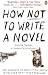 How NOT to Write a Novel: 200 Mistakes to Avoid at All Costs If You Ever Want to Get Published