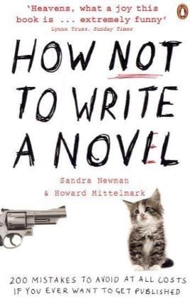 How NOT to Write a Novel: 200 Mistakes to Avoid at All Costs If You Ever Want to Get Published