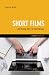 Short Films: Writing the Screenplay (Creative Essentials)