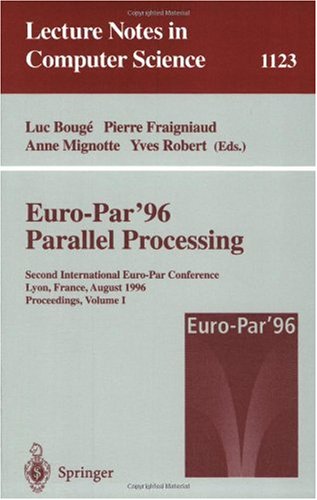 Euro-Par '96 - Parallel Processing: Second International Euro-Par Conference, Lyon, France, August 26 - 29, 1996, Proceedings, Volume I (Lecture Notes in Computer Science)