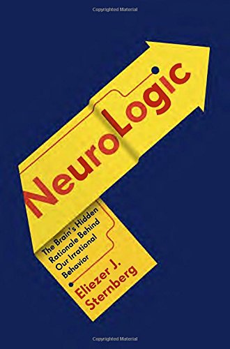 NeuroLogic: The Brain's Hidden Rationale Behind Our Irrational Behavior, by Eliezer Sternberg