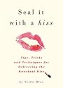 Seal It with a Kiss: Tips, Tricks, and Techniques for Delivering the Knockout Kiss