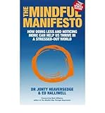 The mindful manifesto : how doing less and noticing more can help us thrive in a stressed-out world