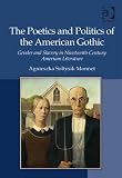 The poetics and politics of the American Gothic : gender and slavery in nineteenth-century American literature
