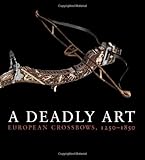 A deadly art : European crossbows, 1250-1850