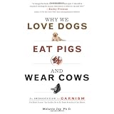 Why We Love Dogs, Eat Pigs, and Wear Cows: An Introduction to Carnism ~ Melanie Joy