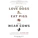 Why We Love Dogs,Eat Pigs,Wear Cow