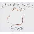 A River Ain'T Too Much To Love