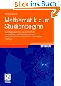 Mathematik zum Studienbeginn: Grundlagenwissen f�r alle technischen, mathematisch-naturwissenschaftlichen und wirtschaftswissenschaftlichen Studieng�nge
