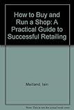 How to buy & run a shop : a practical guide to successful retailing