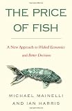 The Price of Fish: A New Approach to Wicked Economics and Better Decisions