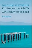 Das Innere der Schiffe: Zwischen Wort und Bild - Joachim Sartorius