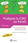 Pratiquer la CNV au travail - La communication NonViolente, passeport pour r�concilier bien �tre et: La communication NonViolente, passeport pour r�concilier bien �tre et performance