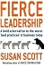 Fierce Leadership: A Bold Alternative to the Worst 'best Practices' of Business Today