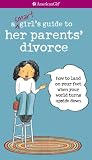 A Smart Girls Guide to Her Parents Divorce: How to Land on Your Feet When Your World Turns Upside Down (American Girl)
