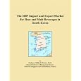 The 2007 Import and Export Market for Beer and Malt Beverages in South Korea by Philip M. Parker