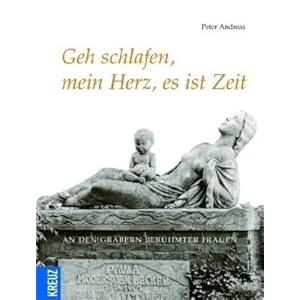 Geh schlafen, mein Herz, es ist Zeit ...: An den Gräbern berühmter Frauen