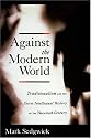 Against the Modern World: Traditionalism and the Secret Intellectual History of the Twentieth Century