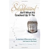 Enlightenment Ain't What It's Cracked Up To Be: A Journey of Discovery, Snow and Jazz in the Soulby Robert K. c. Forman