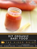  : DIY Organic Baby Food: The Video Guide