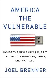 America the Vulnerable: Inside the New Threat Matrix of Digital Espionage, Crime, and Warfare